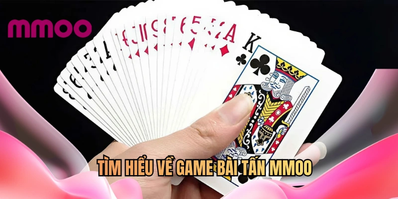 Tìm hiểu về game bài tấn MMOO